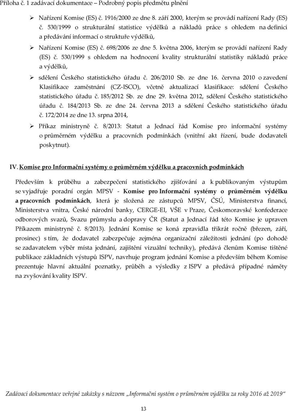 května 2006, kterým se provádí nařízení Rady (ES) č. 530/1999 s ohledem na hodnocení kvality strukturální statistiky nákladů práce a výdělků, sdělení Českého statistického úřadu č. 206/2010 Sb.