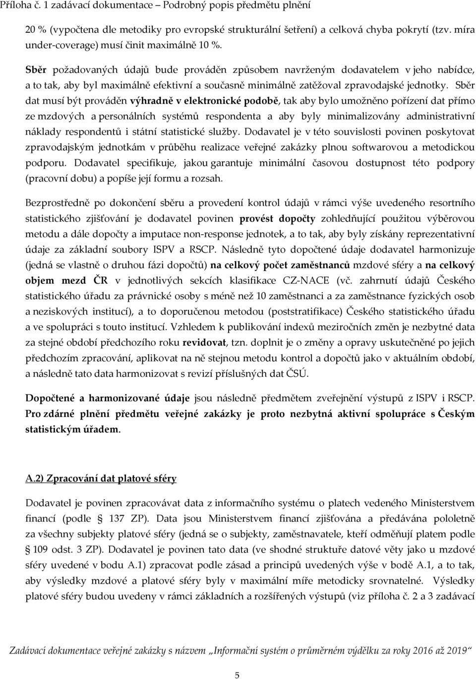 Sběr dat musí být prováděn výhradně v elektronické podobě, tak aby bylo umožněno pořízení dat přímo ze mzdových a personálních systémů respondenta a aby byly minimalizovány administrativní náklady