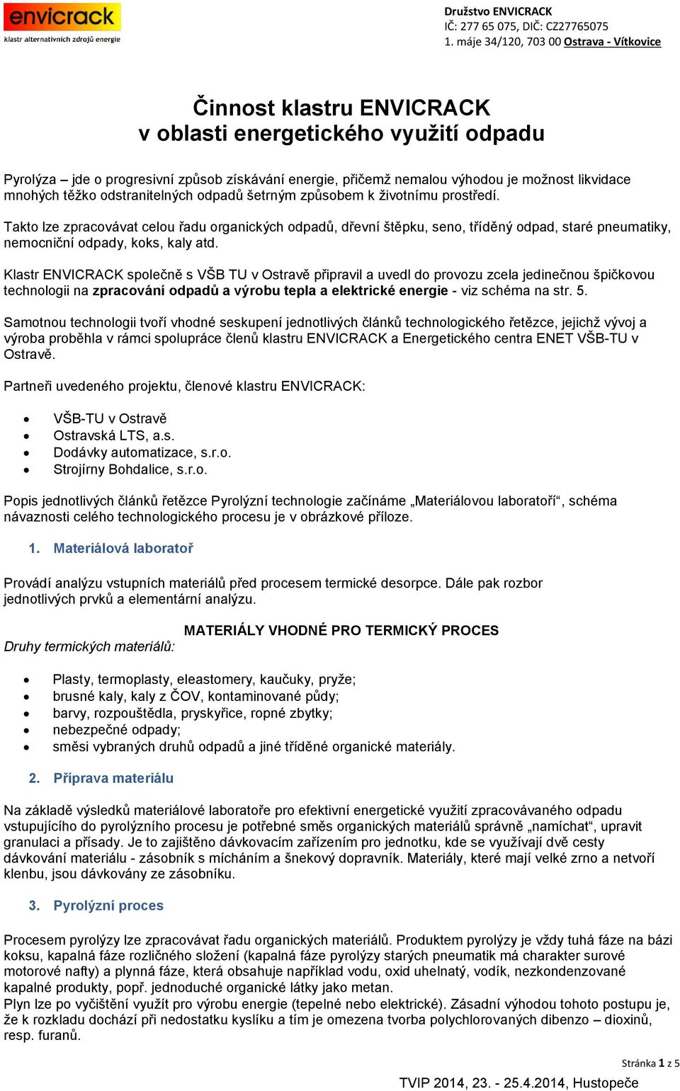Klastr ENVICRACK společně s VŠB TU v Ostravě připravil a uvedl do provozu zcela jedinečnou špičkovou technologii na zpracování odpadů a výrobu tepla a elektrické energie viz schéma na str. 5.