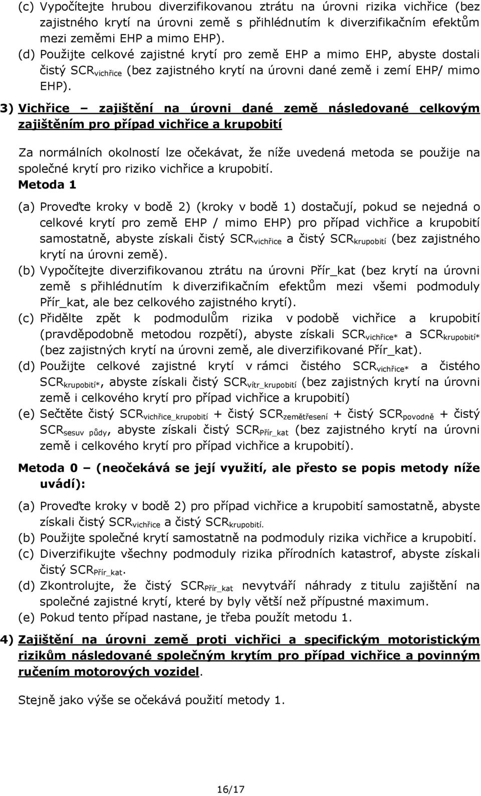 3) Vichřice zajištění na úrovni dané země následované celkovým zajištěním pro případ vichřice a krupobití Za normálních okolností lze očekávat, že níže uvedená metoda se použije na společné krytí pro