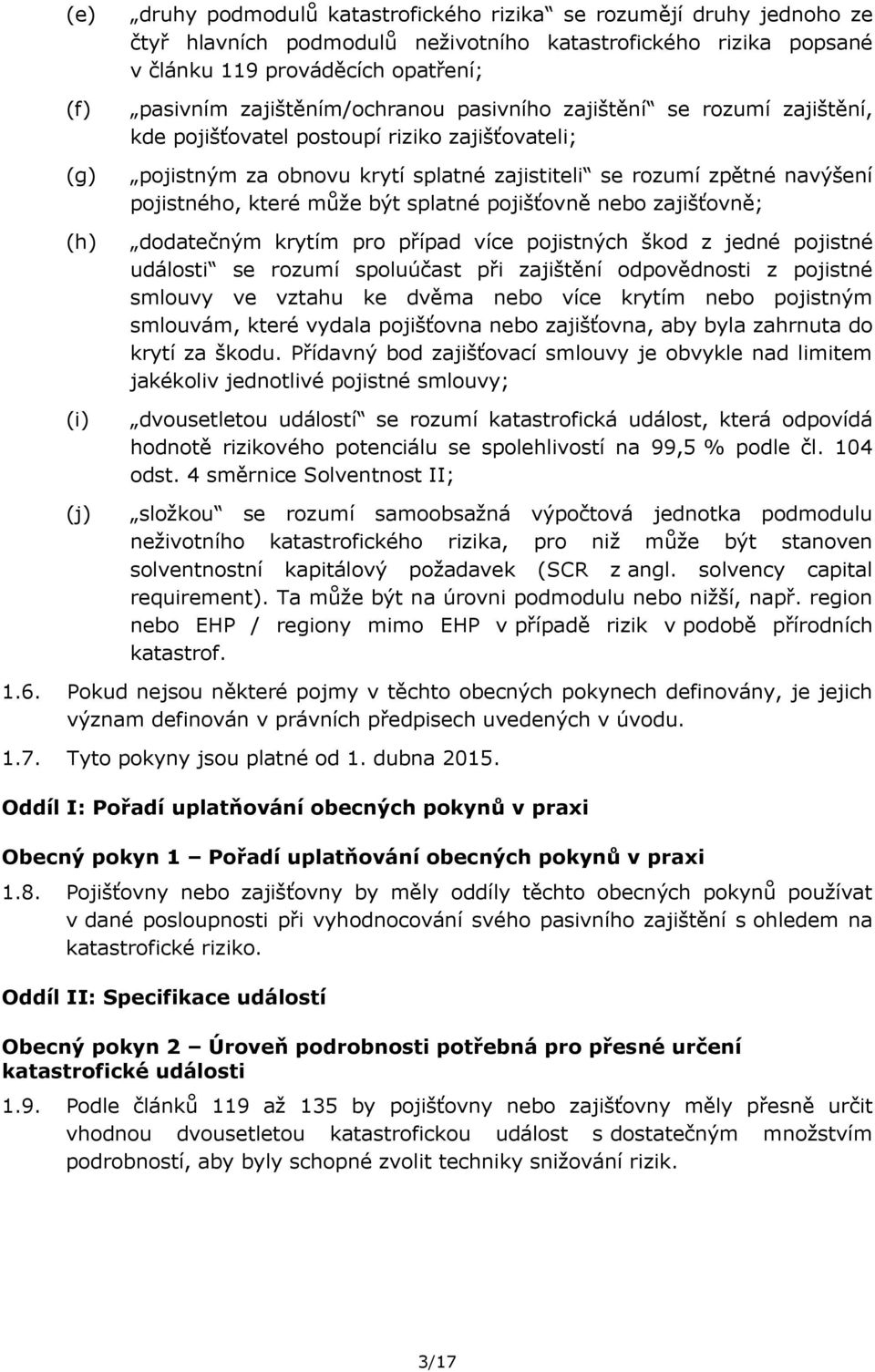 pojistného, které může být splatné pojišťovně nebo zajišťovně; dodatečným krytím pro případ více pojistných škod z jedné pojistné události se rozumí spoluúčast při zajištění odpovědnosti z pojistné