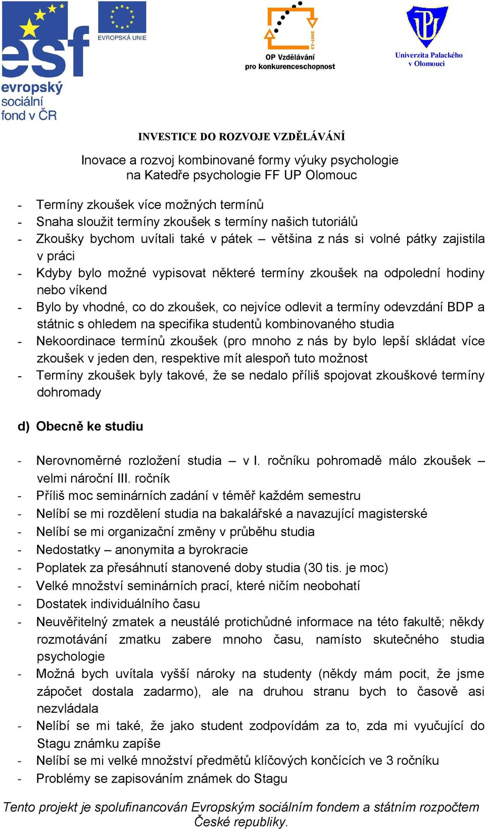 kombinovaného studia - Nekoordinace termínů zkoušek (pro mnoho z nás by bylo lepší skládat více zkoušek v jeden den, respektive mít alespoň tuto možnost - Termíny zkoušek byly takové, že se nedalo