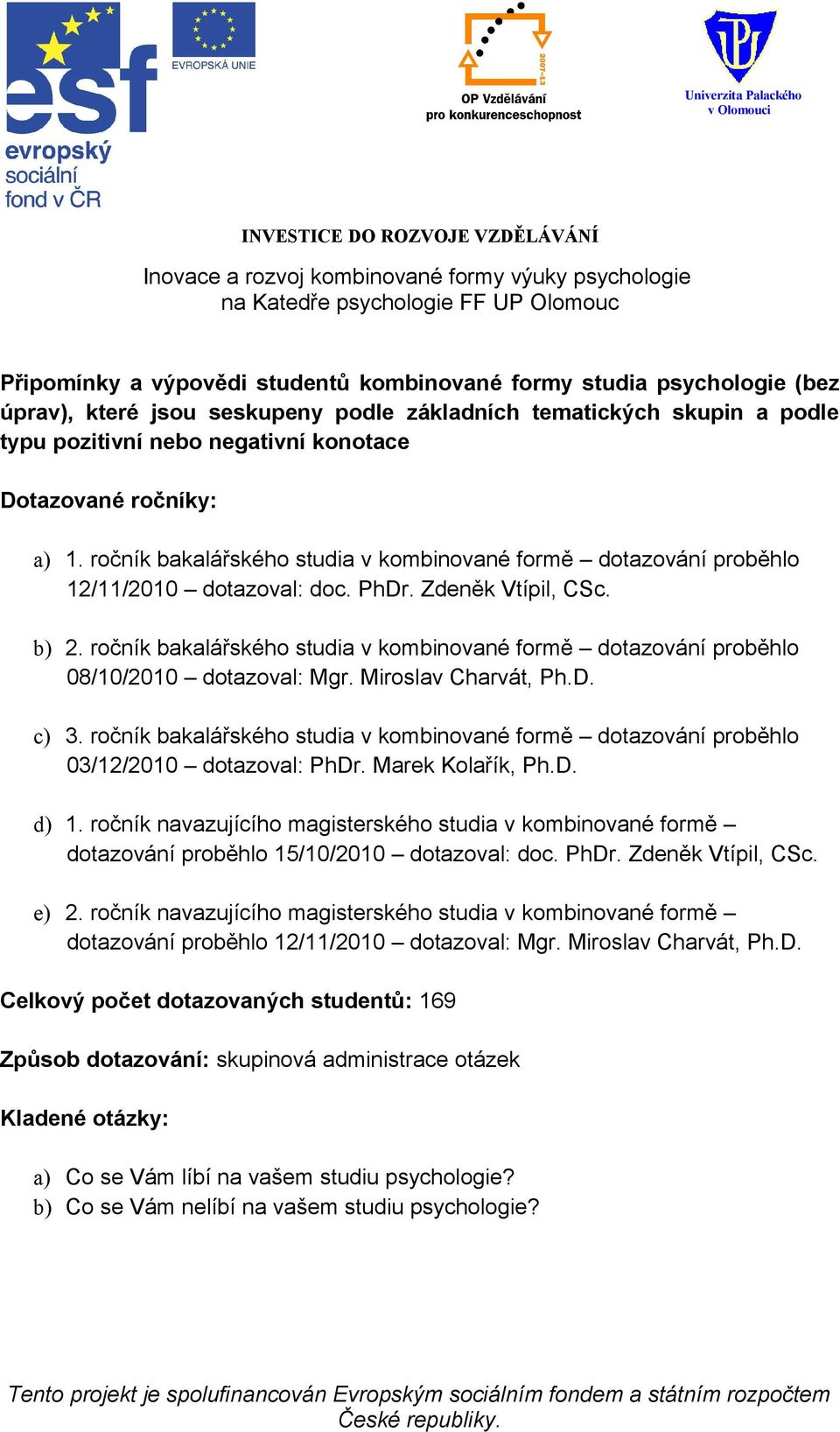 ročník bakalářského studia v kombinované formě dotazování proběhlo 08/10/2010 dotazoval: Mgr. Miroslav Charvát, Ph.D. c) 3.