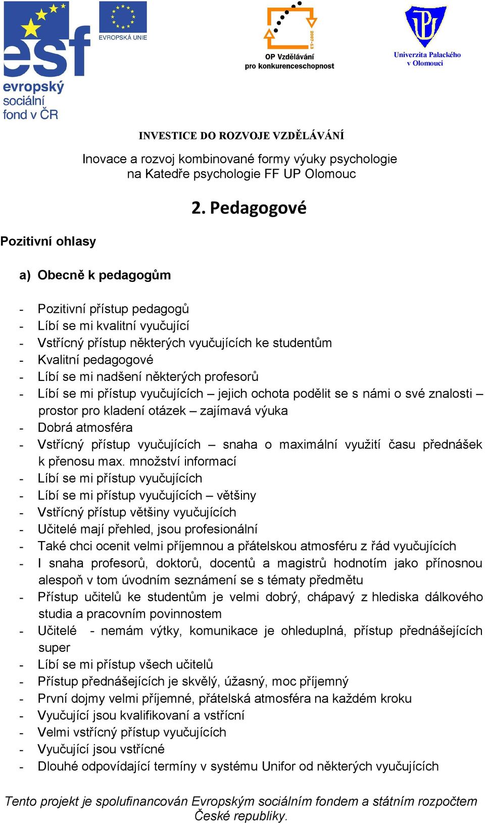 mi přístup vyučujících jejich ochota podělit se s námi o své znalosti prostor pro kladení otázek zajímavá výuka - Dobrá atmosféra - Vstřícný přístup vyučujících snaha o maximální využití času