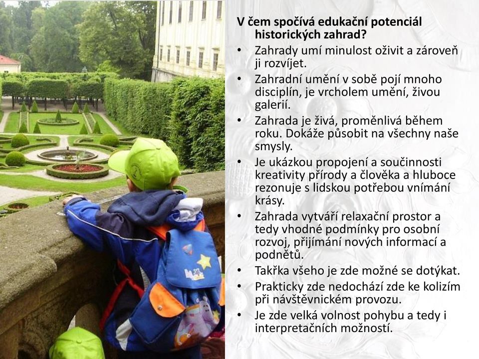 Je ukázkou propojení a součinnosti kreativity přírody a člověka a hluboce rezonuje s lidskou potřebou vnímání krásy.