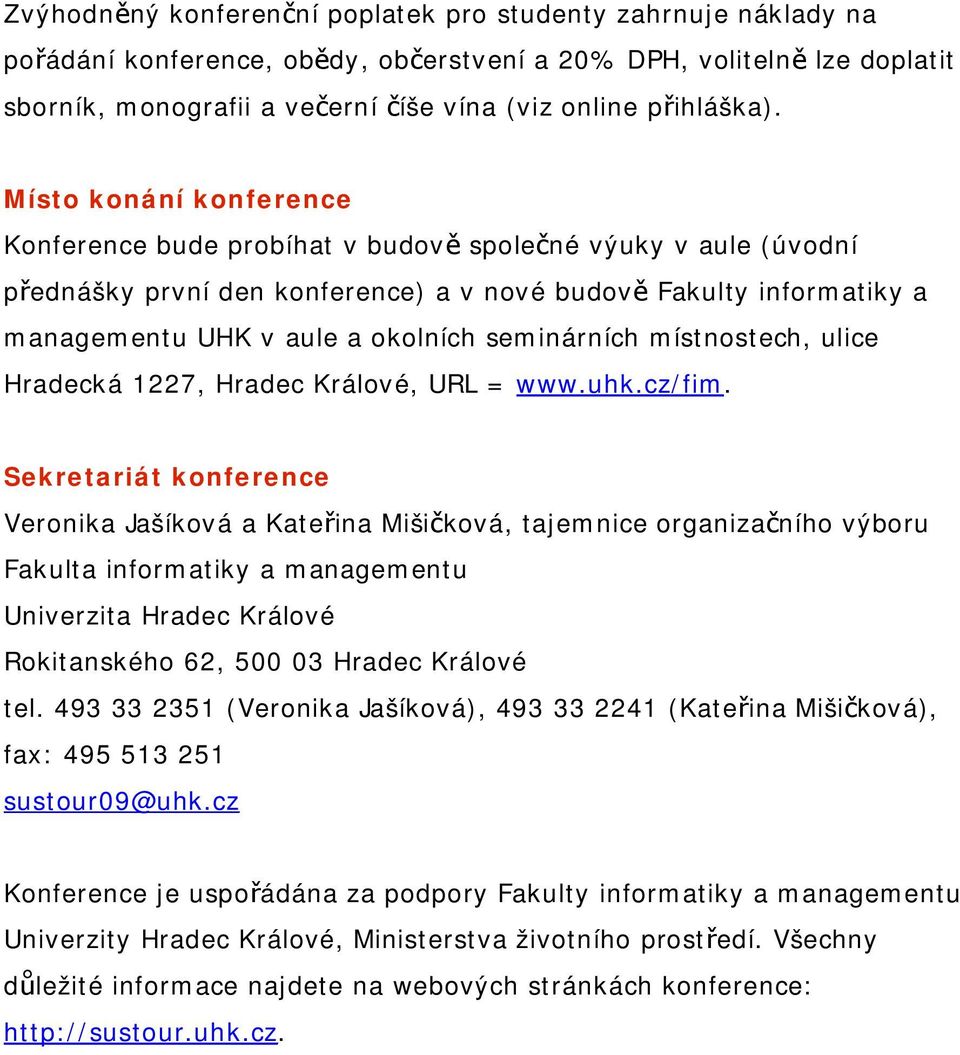 Místo konání konference Konference bude probíhat v budově společné výuky v aule (úvodní přednášky první den konference) a v nové budově Fakulty informatiky a managementu UHK v aule a okolních