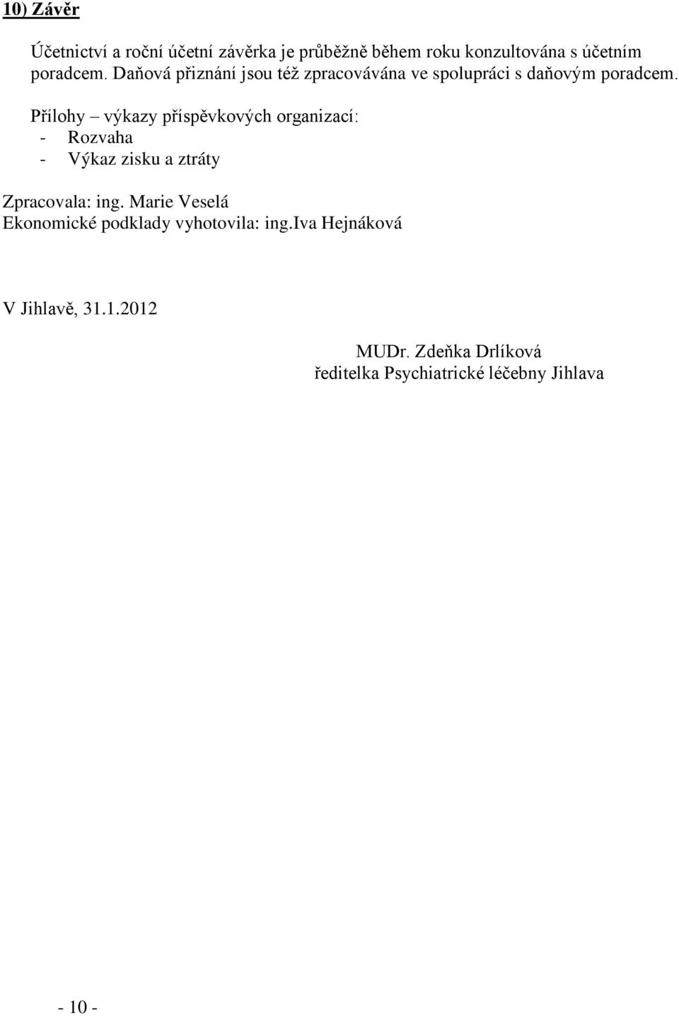 Přílohy výkazy příspěvkových organizací: - Rozvaha - Výkaz zisku a ztráty Zpracovala: ing.
