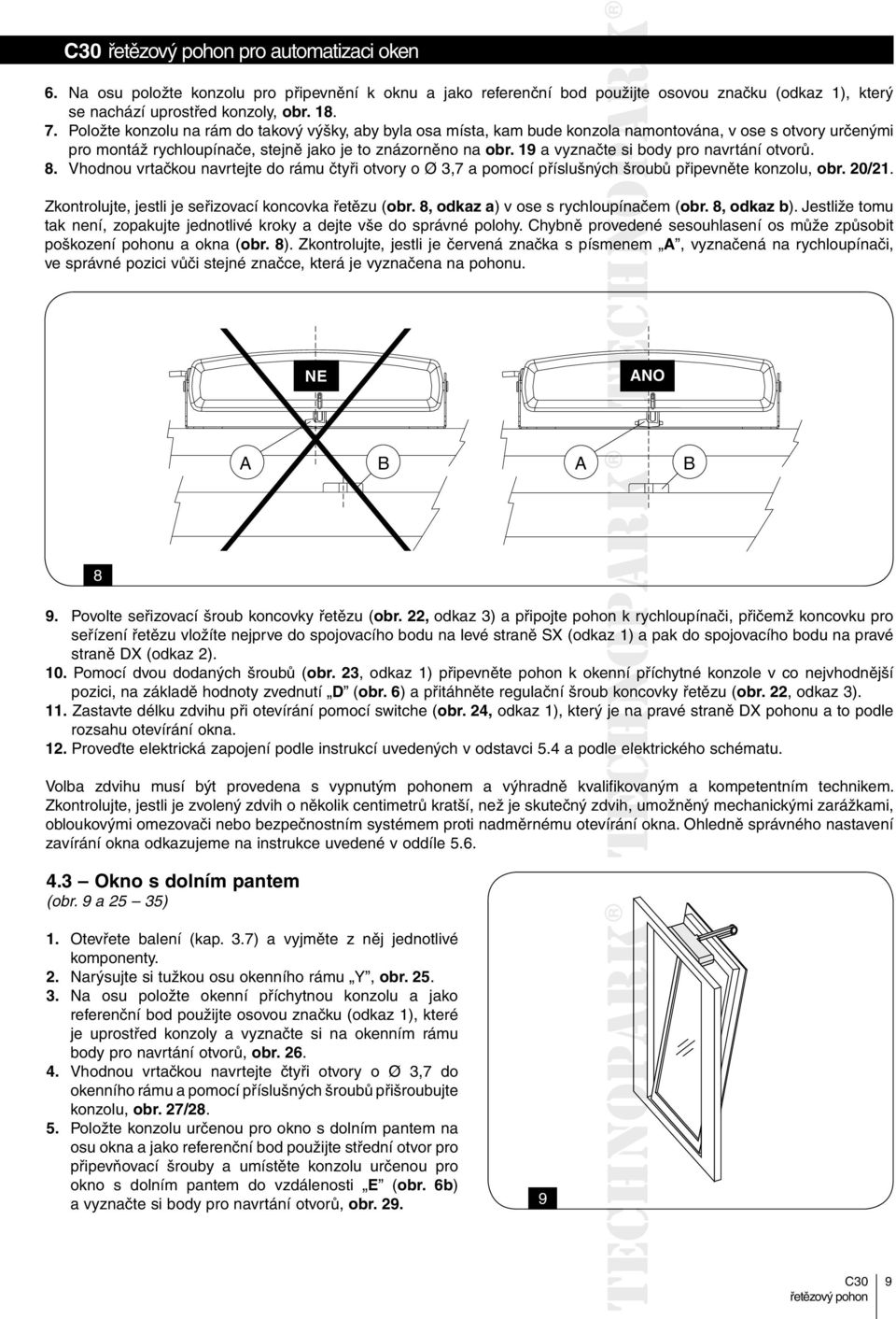 19 a vyznačte si body pro navrtání otvorů. 8. Vhodnou vrtačkou navrtejte do rámu čtyři otvory o Ø 3,7 a pomocí příslušných šroubů připevněte konzolu, obr. 20/21.