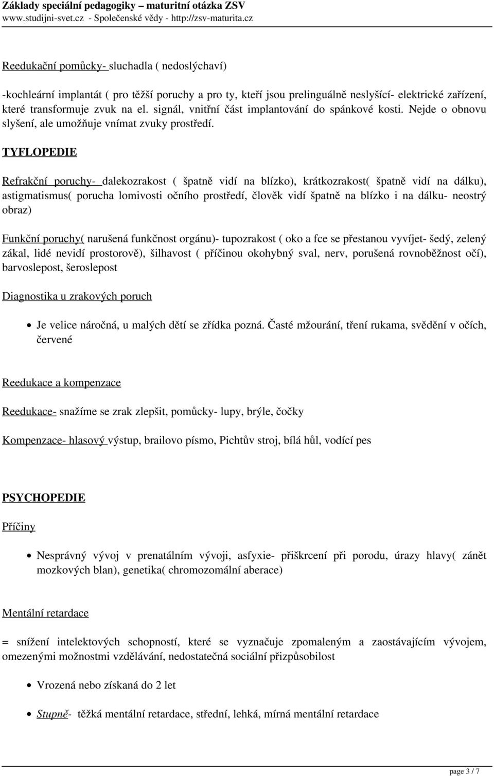 TYFLOPEDIE Refrakční poruchy- dalekozrakost ( špatně vidí na blízko), krátkozrakost( špatně vidí na dálku), astigmatismus( porucha lomivosti očního prostředí, člověk vidí špatně na blízko i na dálku-