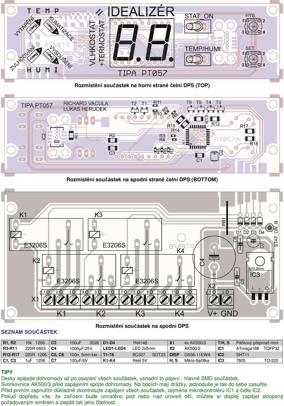 T1-T6 BC327 SOT23 DISP DA56-11EWA IC2 SHT11 C1, C3 1uF 1206 C7 100uF/6V K1-K4 Relé 5V H, S Mikro-tlačítka IC3 7805 TO-220 TIPY Desky spájejte dohromady až po osazení všech součástek, usnadní to