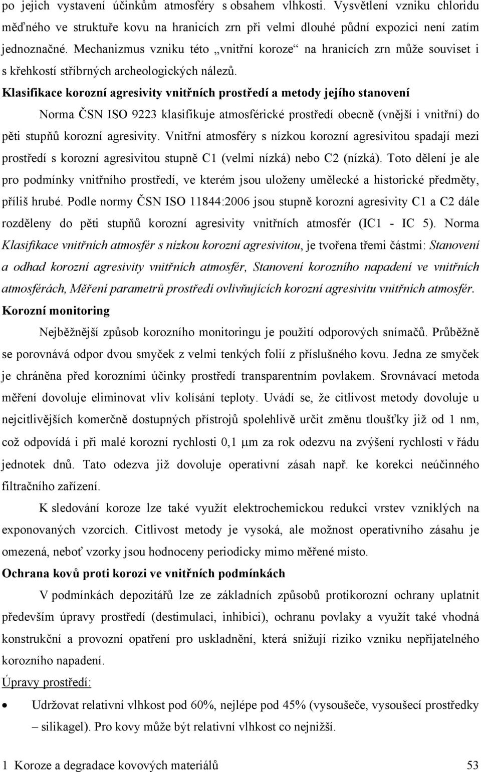 Klasifikace korozní agresivity vnitřních prostředí a metody jejího stanovení Norma ČSN ISO 9223 klasifikuje atmosférické prostředí obecně (vnější i vnitřní) do pěti stupňů korozní agresivity.