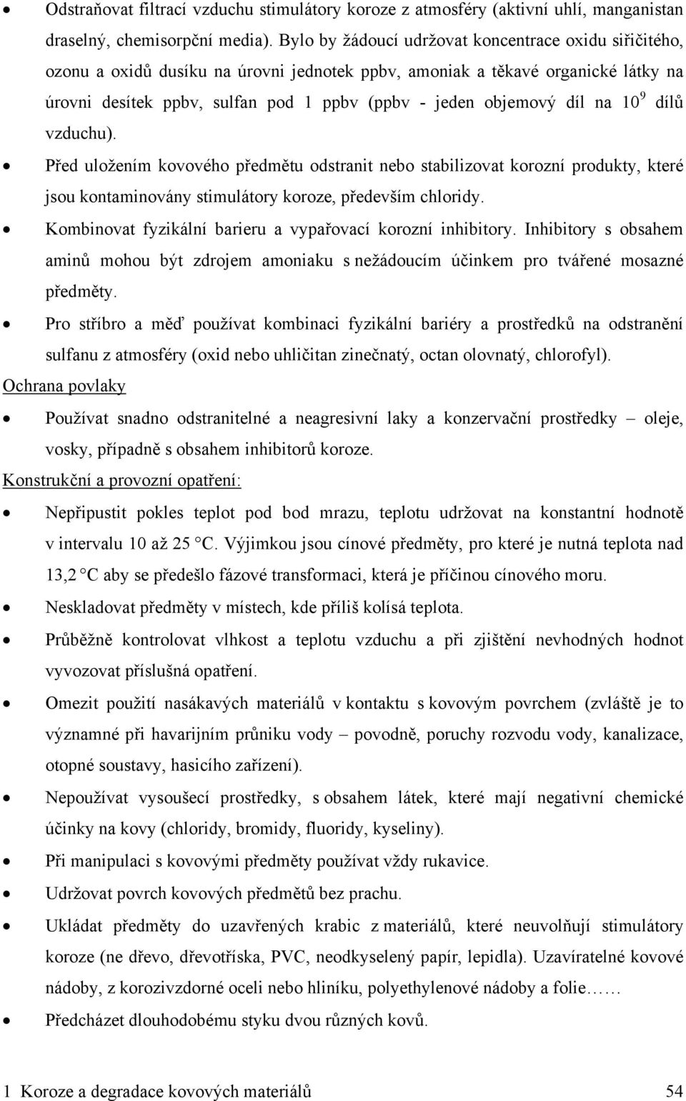 díl na 10 9 dílů vzduchu). Před uložením kovového předmětu odstranit nebo stabilizovat korozní produkty, které jsou kontaminovány stimulátory koroze, především chloridy.