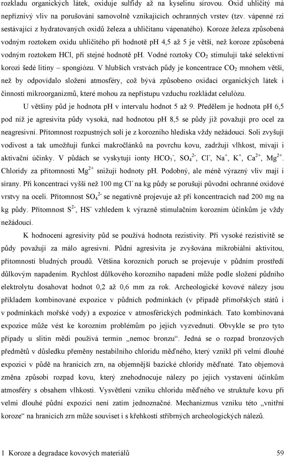 Koroze železa způsobená vodným roztokem oxidu uhličitého při hodnotě ph 4,5 až 5 je větší, než koroze způsobená vodným roztokem HCl, při stejné hodnotě ph.