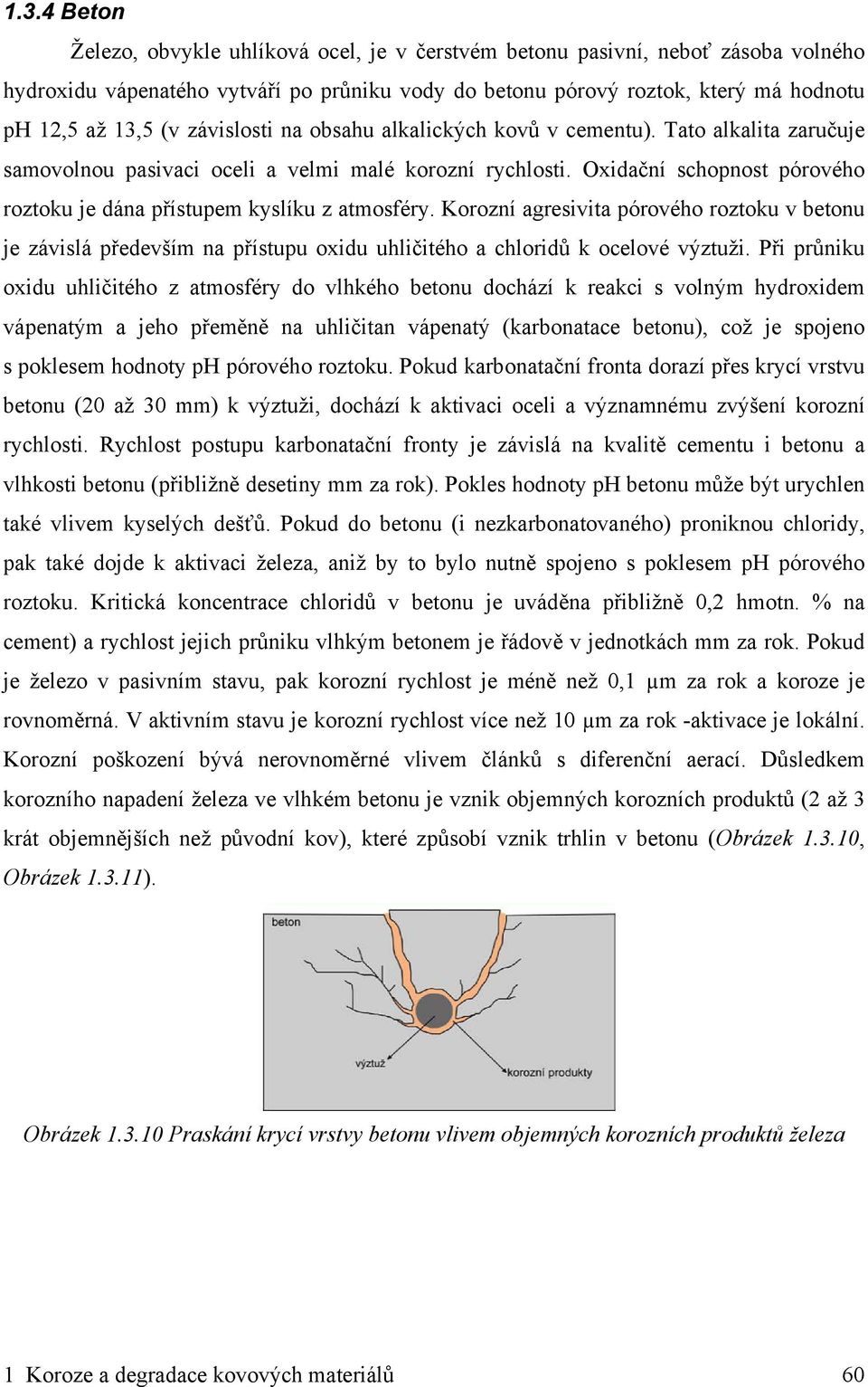 Oxidační schopnost pórového roztoku je dána přístupem kyslíku z atmosféry. Korozní agresivita pórového roztoku v betonu je závislá především na přístupu oxidu uhličitého a chloridů k ocelové výztuži.