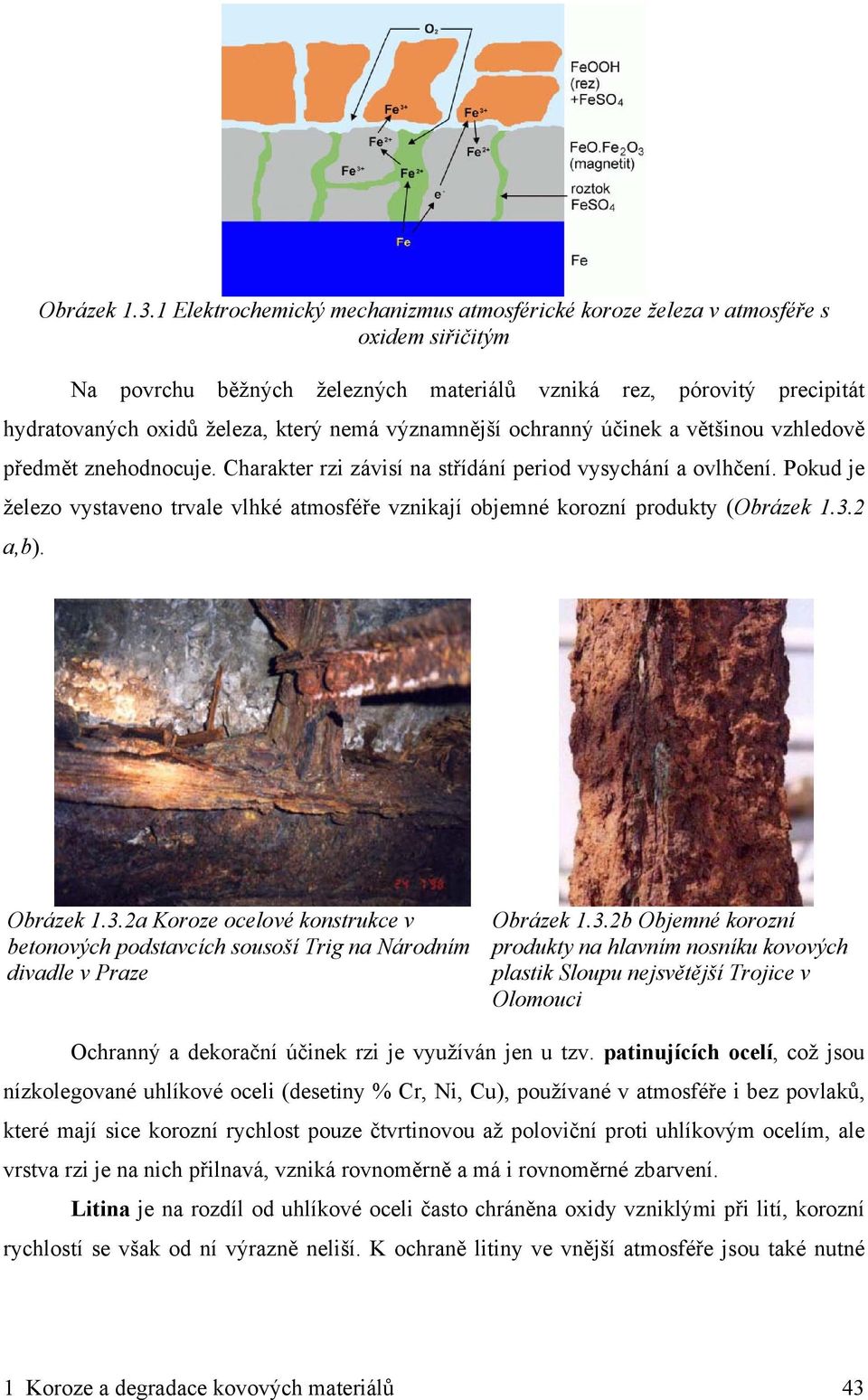 významnější ochranný účinek a většinou vzhledově předmět znehodnocuje. Charakter rzi závisí na střídání period vysychání a ovlhčení.