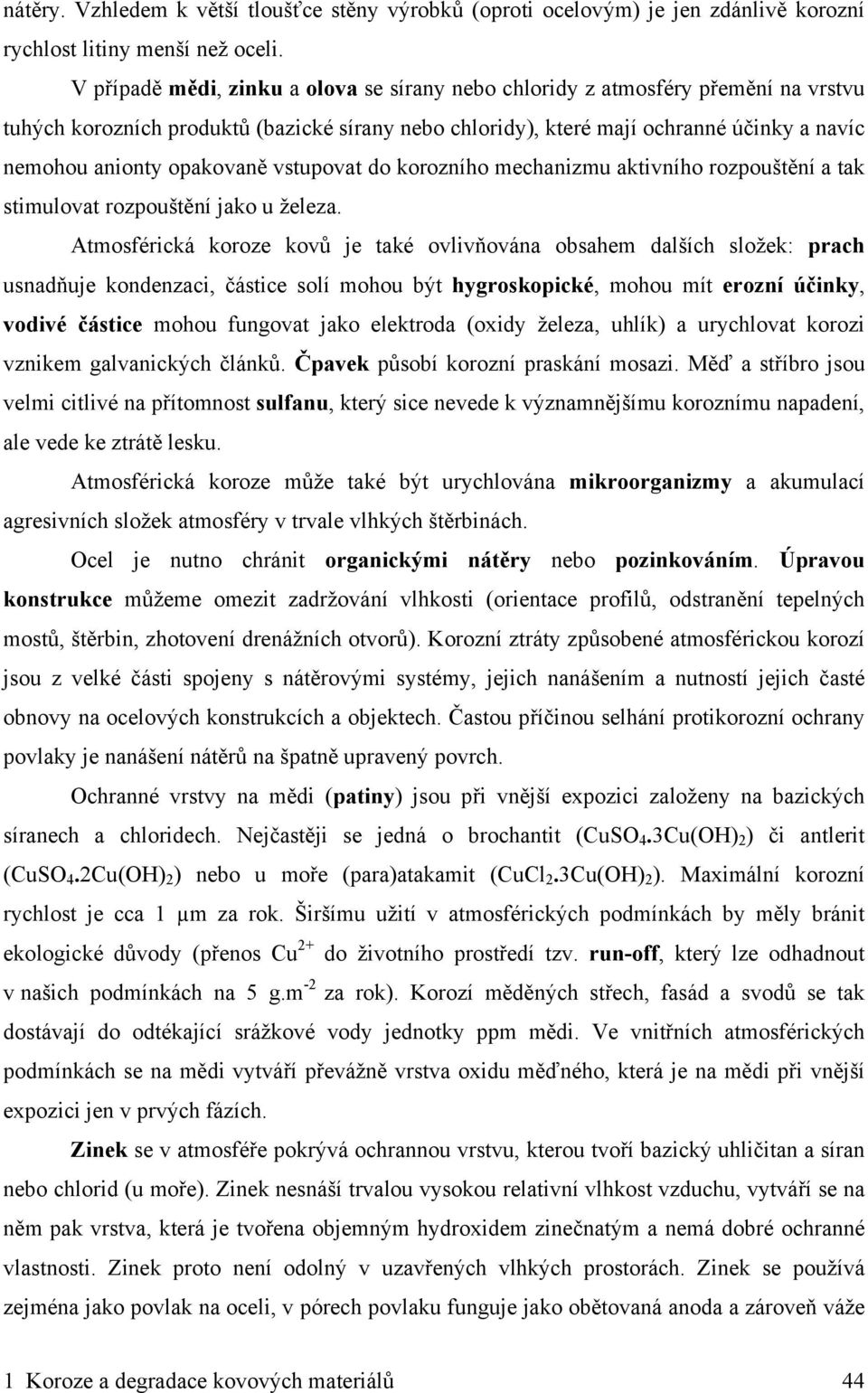 opakovaně vstupovat do korozního mechanizmu aktivního rozpouštění a tak stimulovat rozpouštění jako u železa.