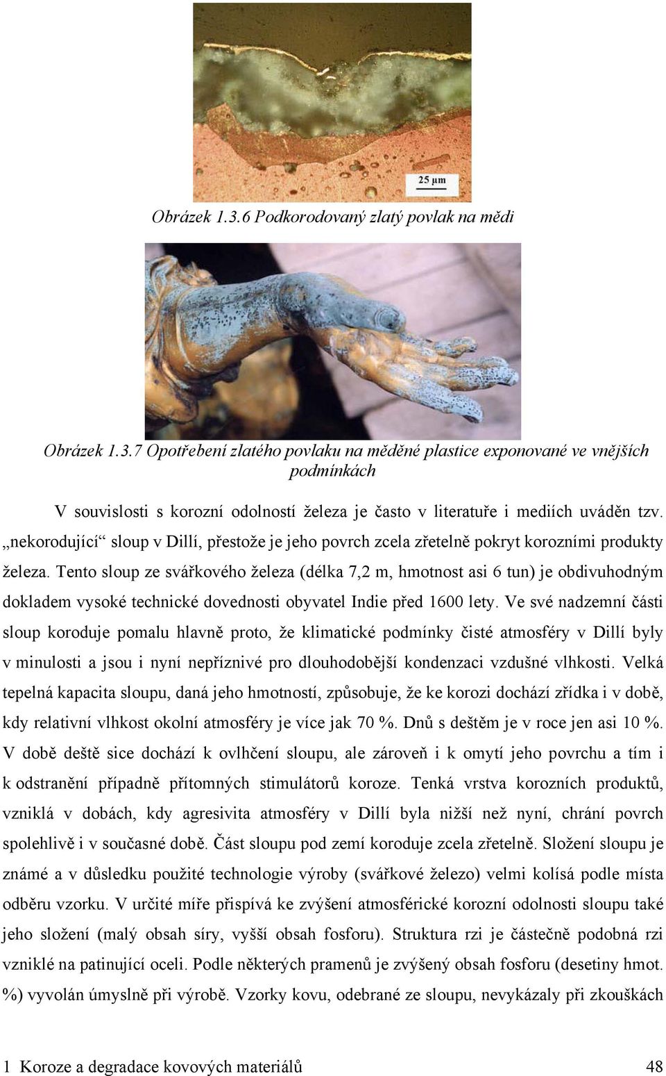 Tento sloup ze svářkového železa (délka 7,2 m, hmotnost asi 6 tun) je obdivuhodným dokladem vysoké technické dovednosti obyvatel Indie před 1600 lety.