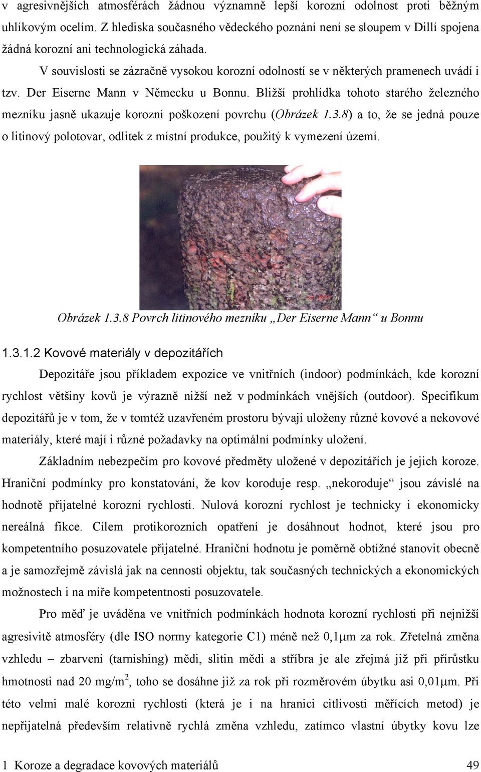 V souvislosti se zázračně vysokou korozní odolností se v některých pramenech uvádí i tzv. Der Eiserne Mann v Německu u Bonnu.