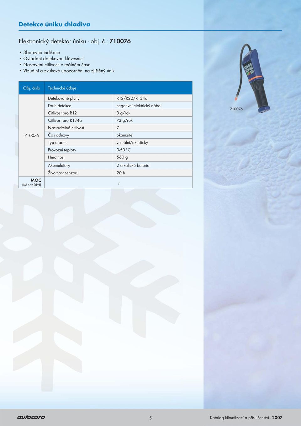 zjištěný únik 710076 Technické údaje Detekované plyny R12/R22/R134a Druh detekce negativní elektrický náboj Citlivost pro R12 3