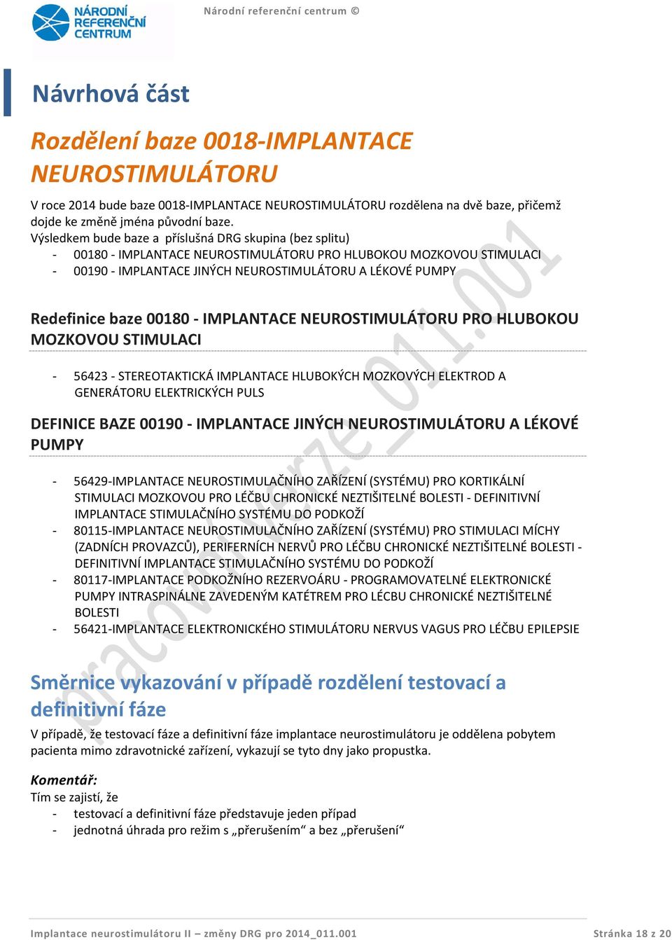 baze 00180 - IMPLANTACE NEUROSTIMULÁTORU PRO HLUBOKOU MOZKOVOU STIMULACI - 56423 - STEREOTAKTICKÁ IMPLANTACE HLUBOKÝCH MOZKOVÝCH ELEKTROD A GENERÁTORU ELEKTRICKÝCH PULS DEFINICE BAZE 00190 -