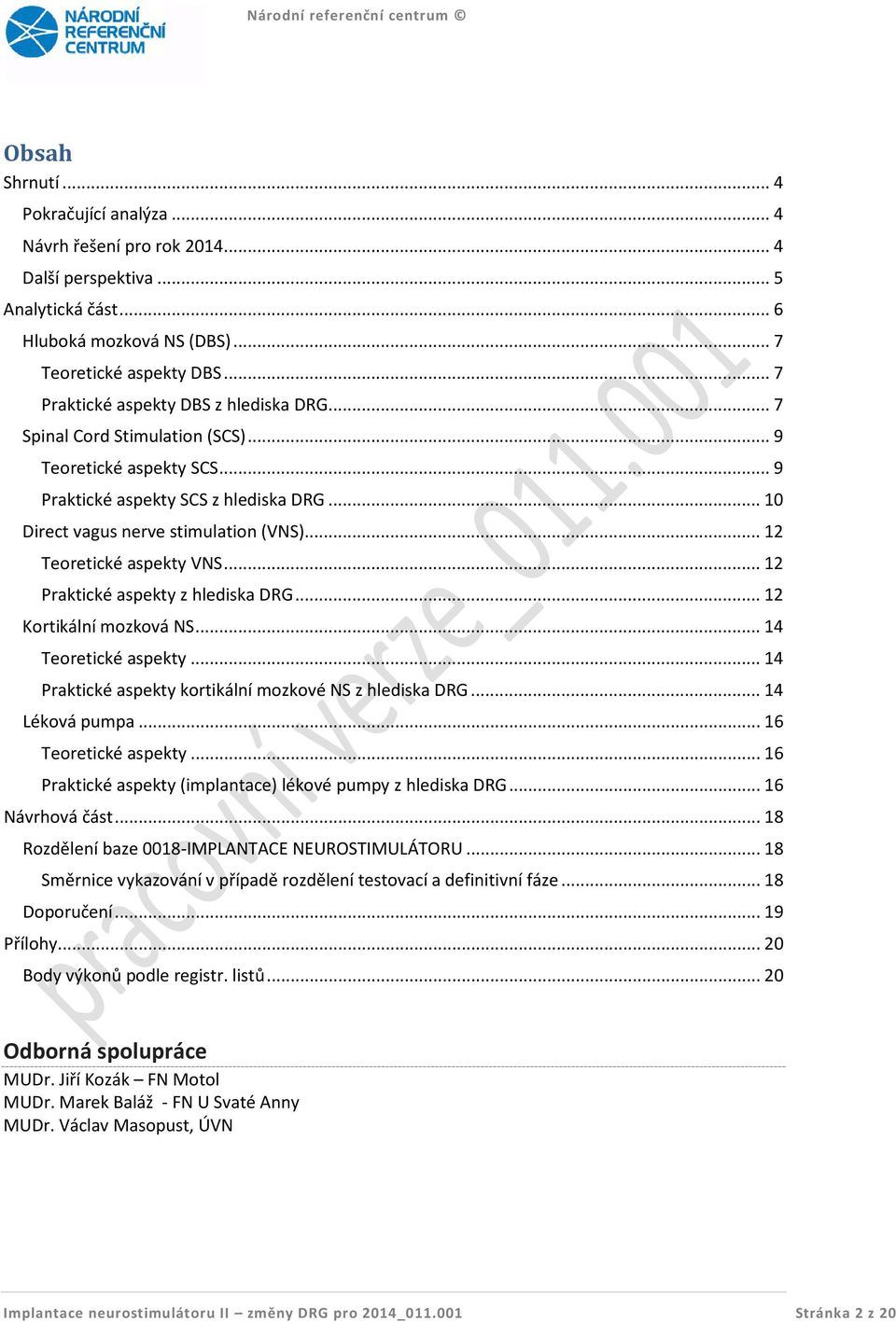 .. 12 Teoretické aspekty VNS... 12 Praktické aspekty z hlediska DRG... 12 Kortikální mozková NS... 14 Teoretické aspekty... 14 Praktické aspekty kortikální mozkové NS z hlediska DRG... 14 Léková pumpa.
