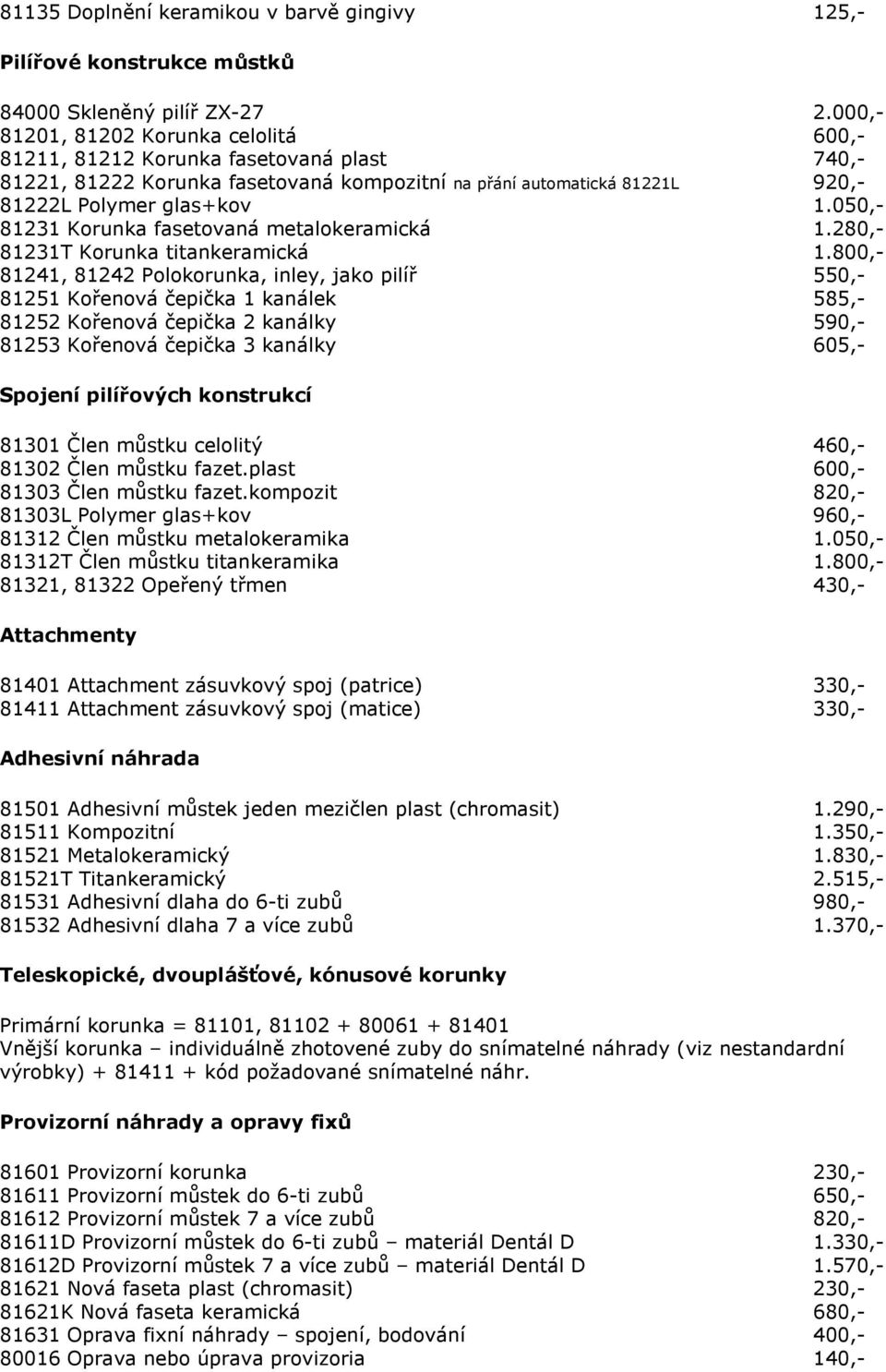 050,- 81231 Korunka fasetovaná metalokeramická 1.280,- 81231T Korunka titankeramická 1.