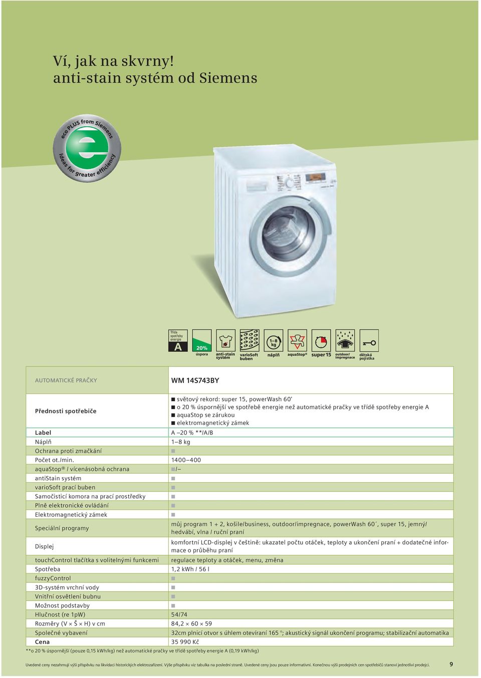 úspornější ve spotřebě než automatické pračky ve třídě A aquastop se zárukou elektromagnetický zámek A 20 % **/A/B 1 8 kg Počet ot./min.