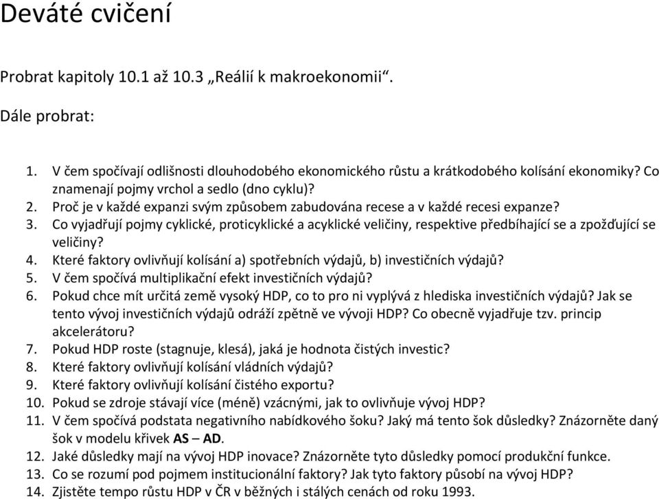 Co vyjadřují pojmy cyklické, proticyklické a acyklické veličiny, respektive předbíhající se a zpožďující se veličiny? 4. Které faktory ovlivňují kolísání a) spotřebních výdajů, b) investičních výdajů?