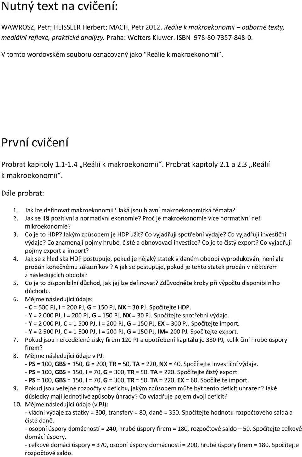 Jaká jsou hlavní makroekonomická témata? 2. Jak se liší pozitivní a normativní ekonomie? Proč je makroekonomie více normativní než mikroekonomie? 3. Co je to HDP? Jakým způsobem je HDP užit?