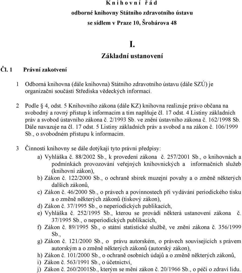 5 Knihovního zákona (dále KZ) knihovna realizuje právo občana na svobodný a rovný přístup k informacím a tím naplňuje čl. 17 odst. 4 Listiny základních práv a svobod ústavního zákona č. 2/1993 Sb.