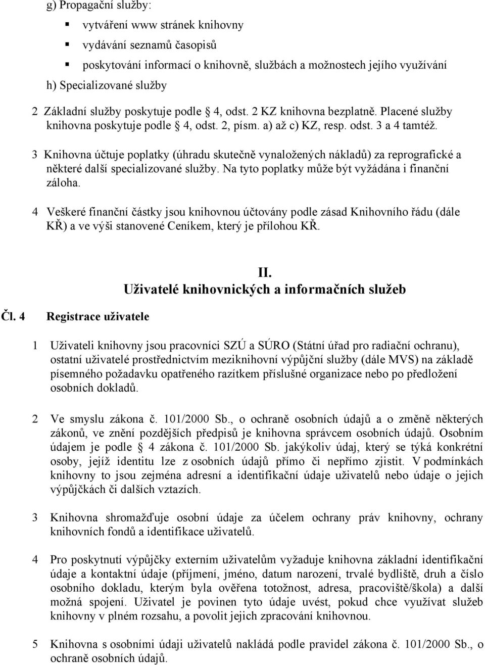 3 Knihovna účtuje poplatky (úhradu skutečně vynaložených nákladů) za reprografické a některé další specializované služby. Na tyto poplatky může být vyžádána i finanční záloha.