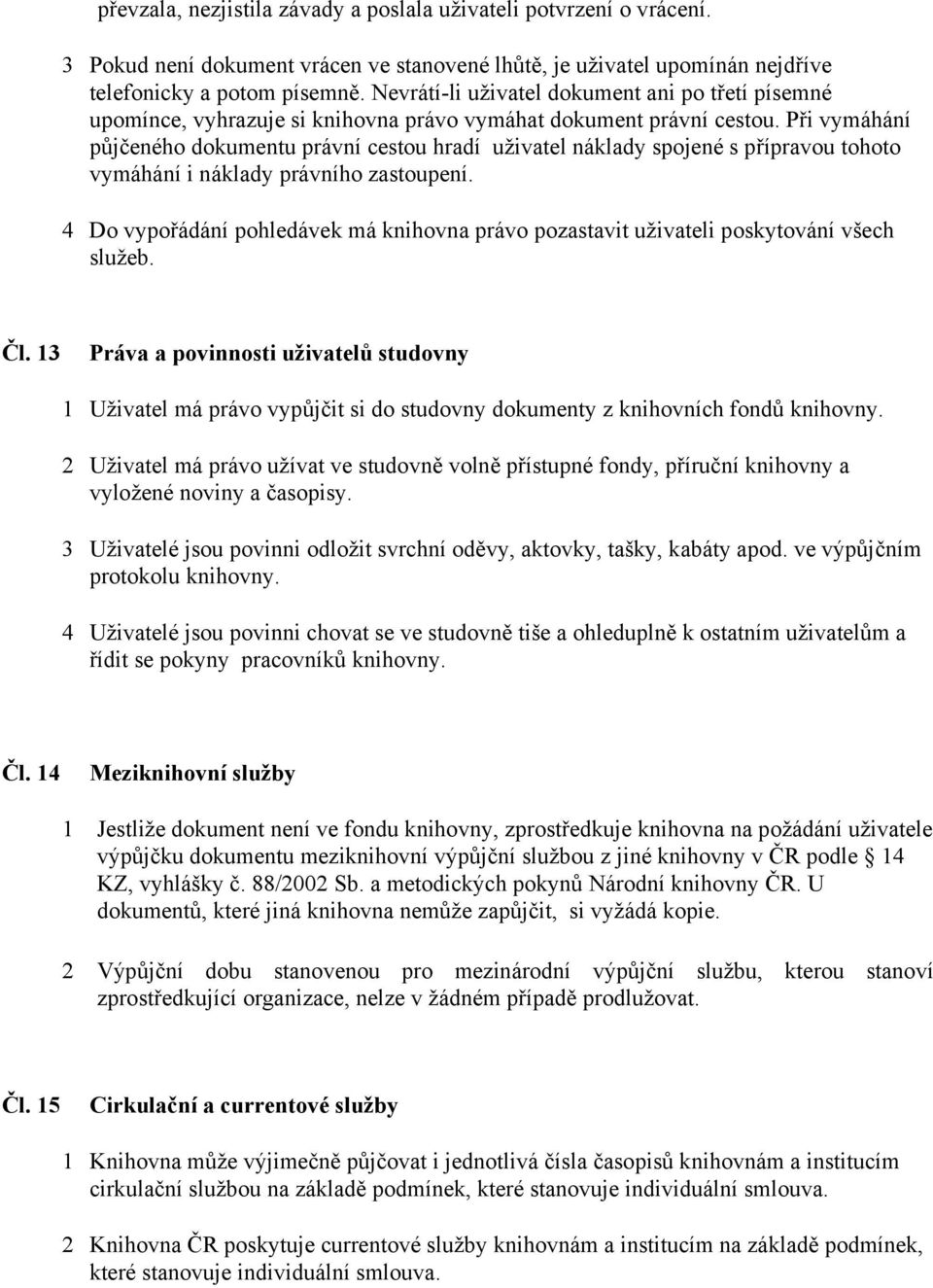 Při vymáhání půjčeného dokumentu právní cestou hradí uživatel náklady spojené s přípravou tohoto vymáhání i náklady právního zastoupení.