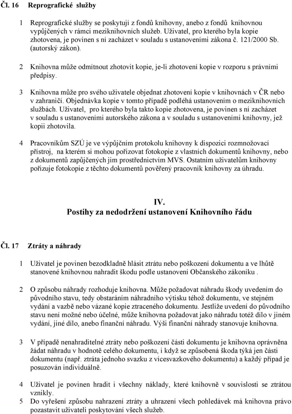 2 Knihovna může odmítnout zhotovit kopie, je-li zhotovení kopie v rozporu s právními předpisy. 3 Knihovna může pro svého uživatele objednat zhotovení kopie v knihovnách v ČR nebo v zahraničí.