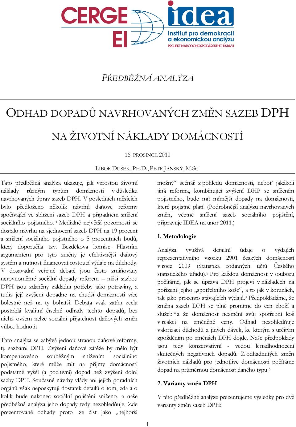 V posledních měsících bylo předloţeno několik návrhů daňové reformy spočívající ve sblíţení sazeb DPH a případném sníţení sociálního pojistného.