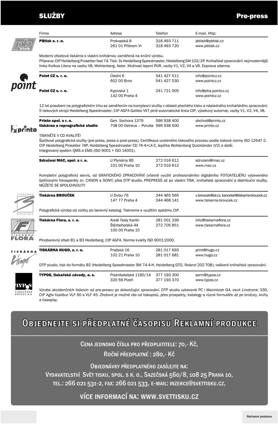 Možnost lepení PUR, vazby V1, V2, V4 a V8. Doprava zdarma. Point CZ s. r. o. Údolní 6 541 427 511 info@pointcz.cz 602 00 Brno 541 427 530 www.pointcz.cz Point CZ s. r. o. Kyjovská 1 241 721 005 info@pha.