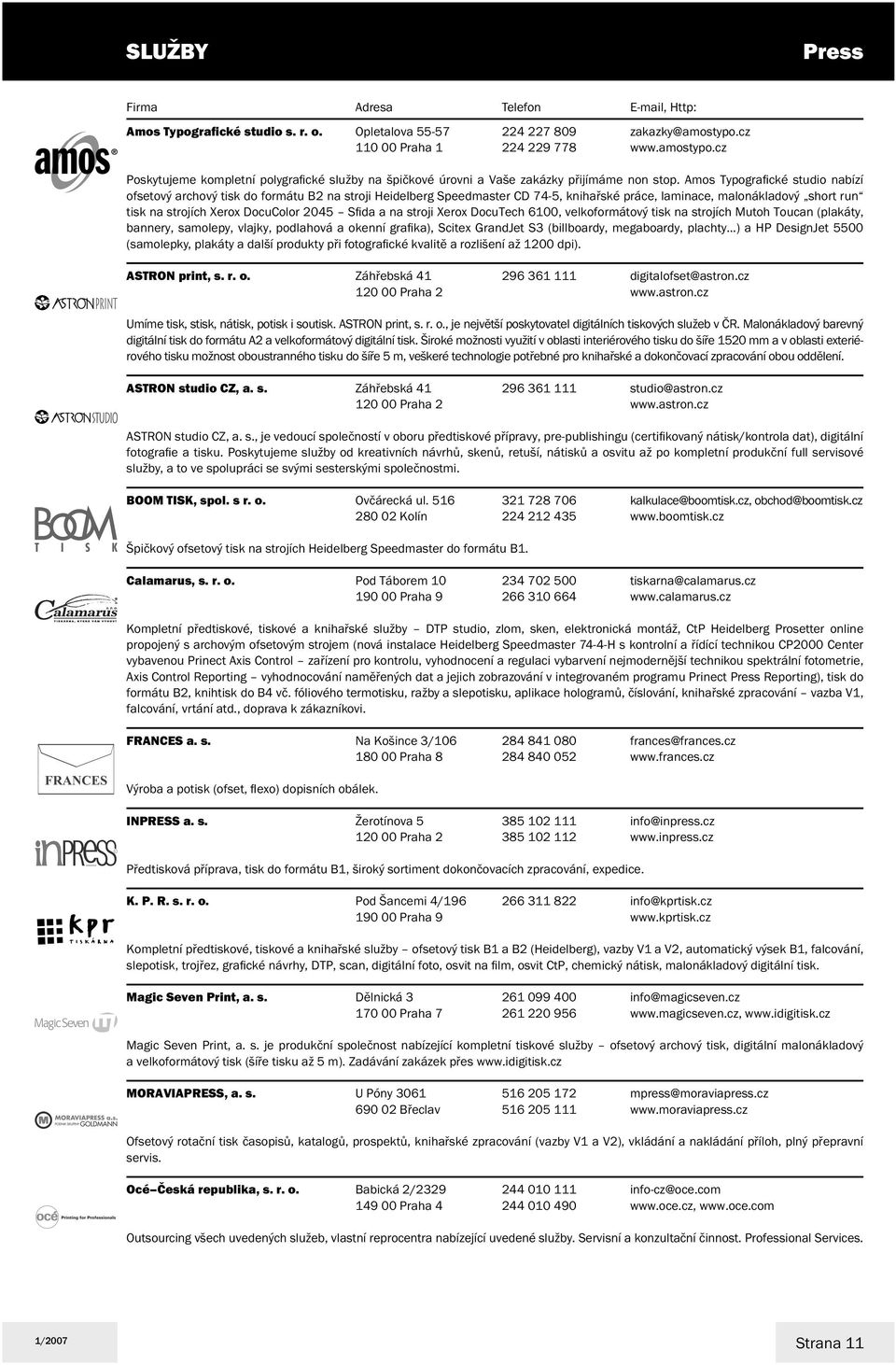 Sfi da a na stroji Xerox DocuTech 6100, velkoformátový tisk na strojích Mutoh Toucan (plakáty, bannery, samolepy, vlajky, podlahová a okenní grafi ka), Scitex GrandJet S3 (billboardy, megaboardy,