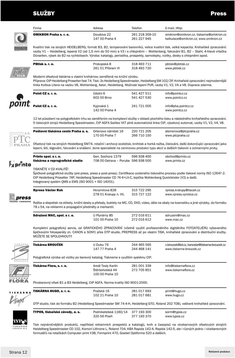 Výroba: katalogy, periodika, prospekty, samolepky, vizitky, desky s chlopněmi apod. PBtisk s. r. o. Prokopská 8 318 493 711 pbtisk@