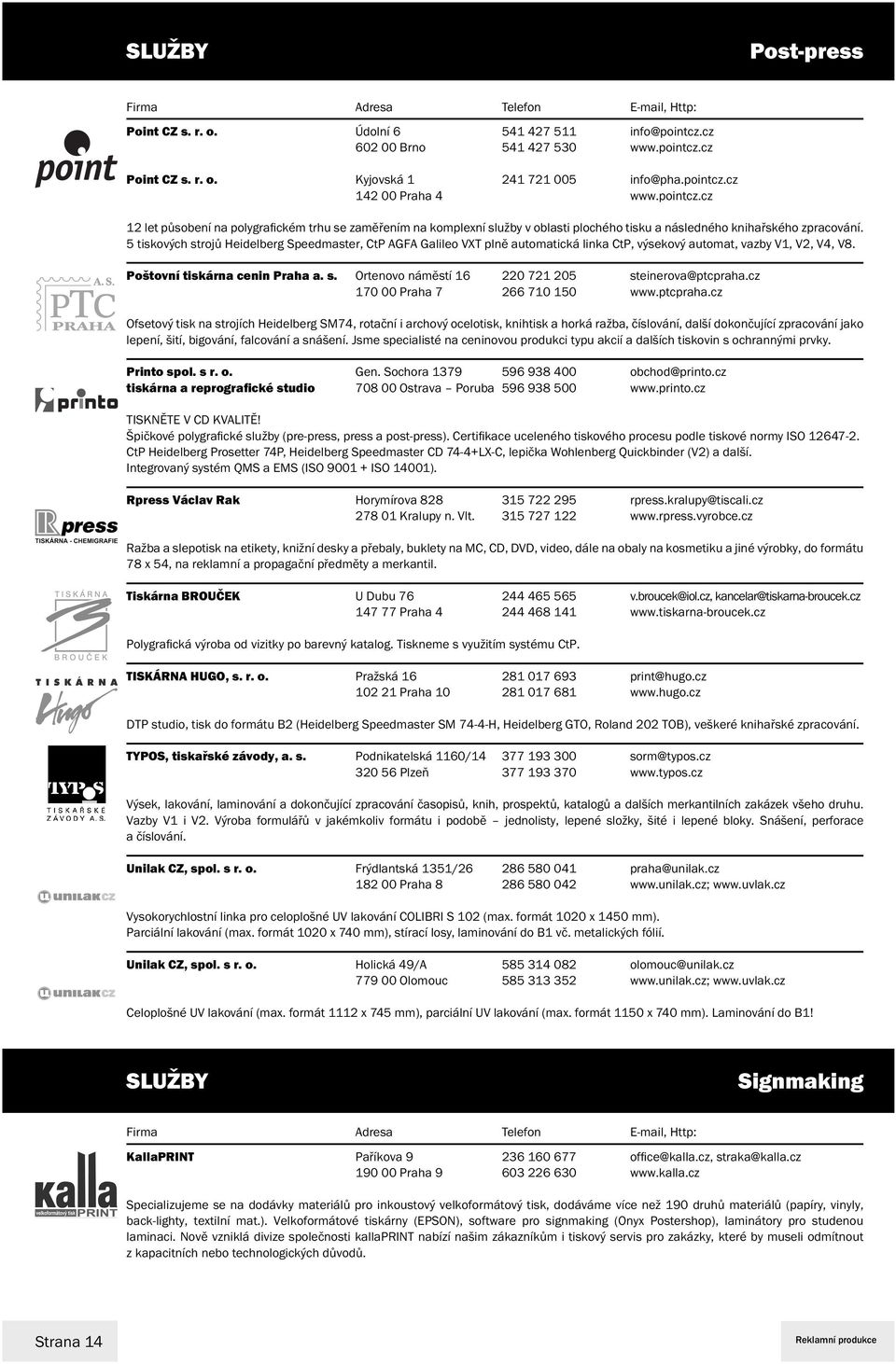 5 tiskových strojů Heidelberg Speedmaster, CtP AGFA Galileo VXT plně automatická linka CtP, výsekový automat, vazby V1, V2, V4, V8. Poštovní tiskárna cenin Praha a. s. Ortenovo náměstí 16 220 721 205 steinerova@ptcpraha.
