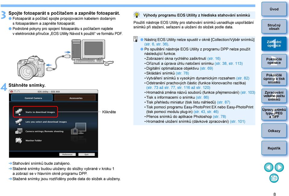 Klikněte Výhody programu EOS Utility z hlediska stahování Použití nástroje EOS Utility pro stahování usnadňuje uspořádání při stažení, seřazení a uložení do složek podle data.