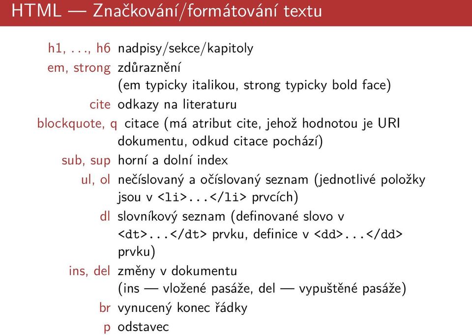 citace (má atribut cite, jehož hodnotou je URI dokumentu, odkud citace pochází) sub, sup horní a dolní index ul, ol nečíslovaný a očíslovaný