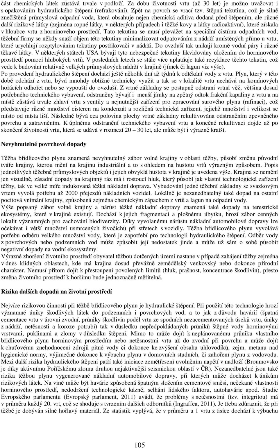 případech i těžké kovy a látky radioaktivní), které získala v hloubce vrtu z horninového prostředí.