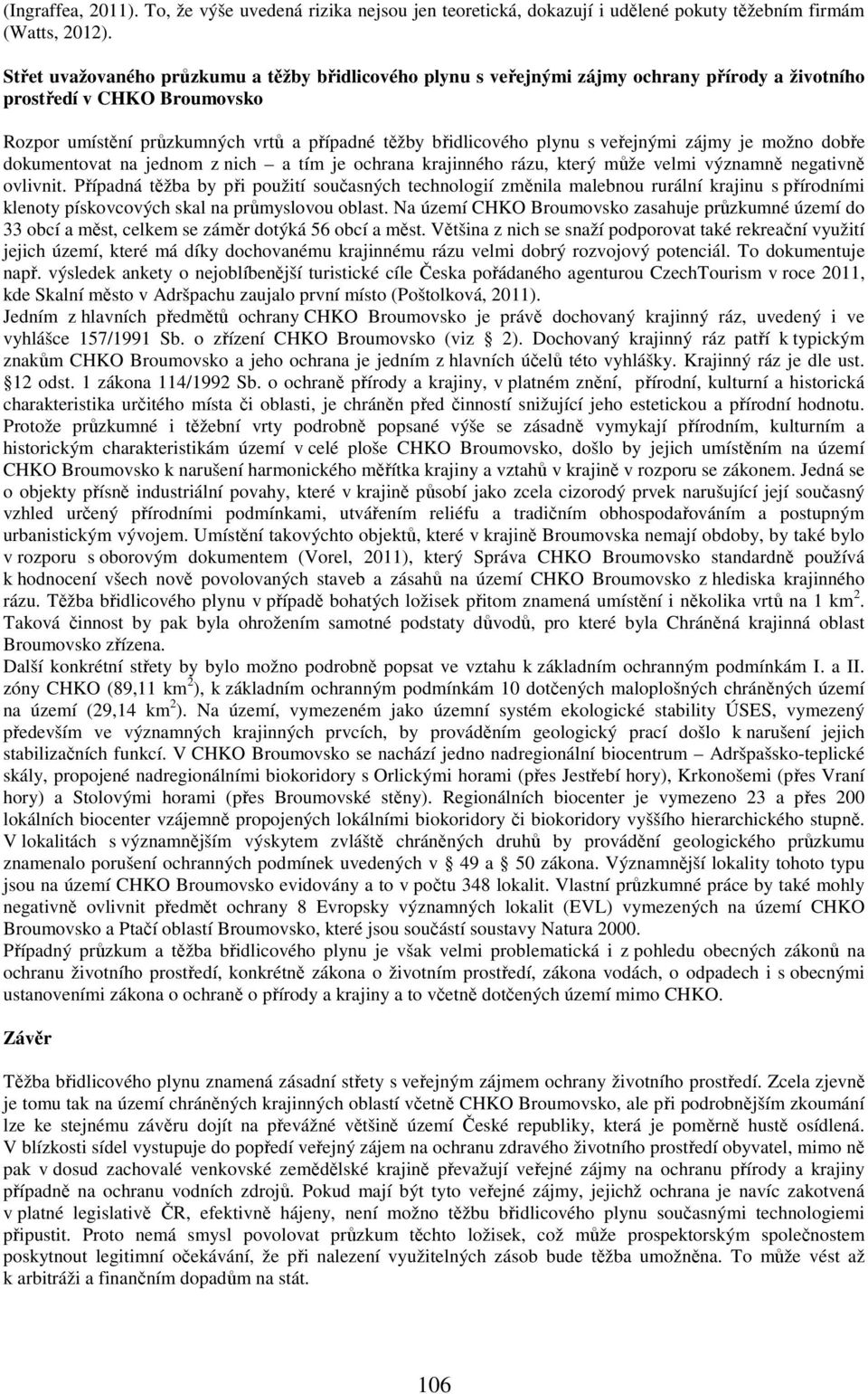 veřejnými zájmy je možno dobře dokumentovat na jednom z nich a tím je ochrana krajinného rázu, který může velmi významně negativně ovlivnit.