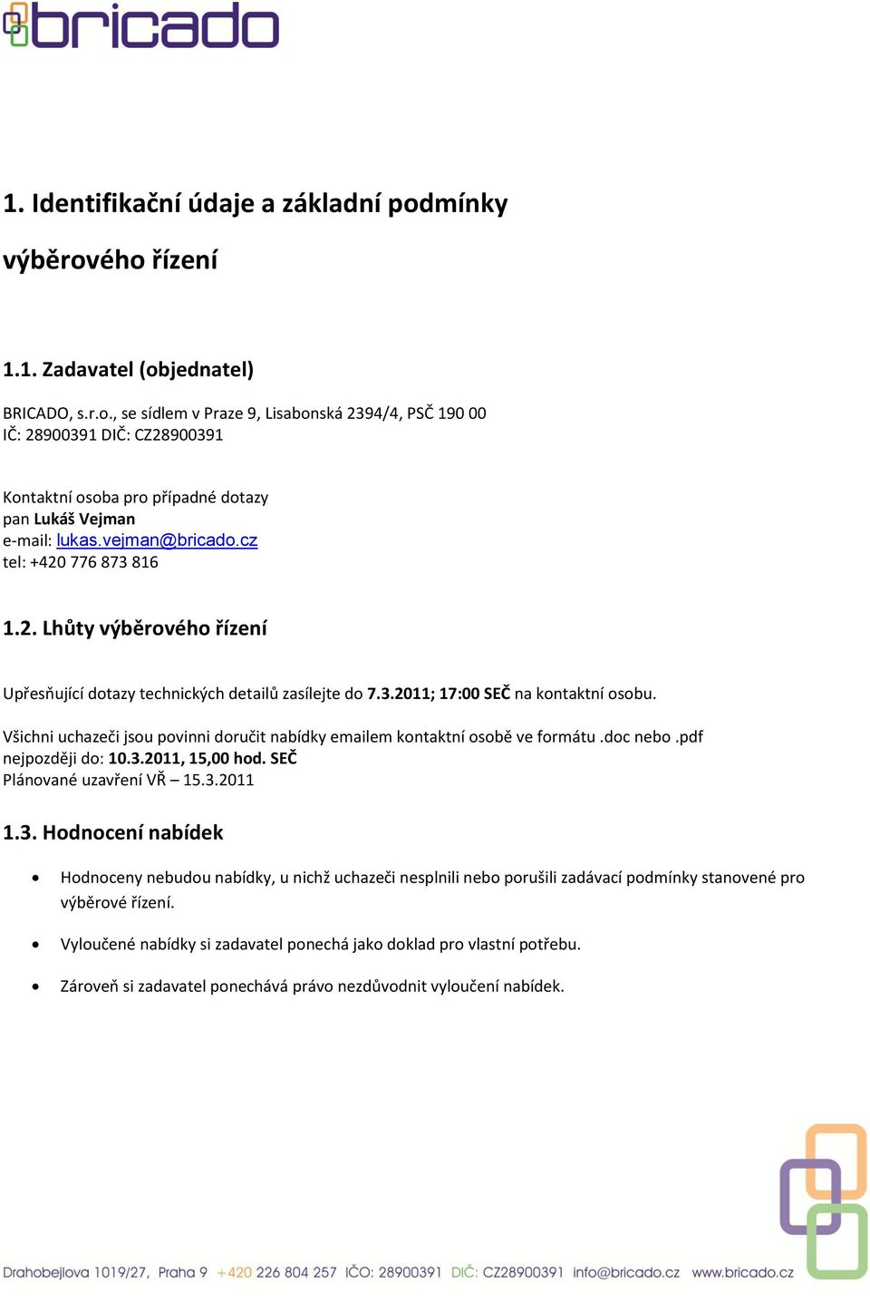 Všichni uchazeči jsou povinni doručit nabídky emailem kontaktní osobě ve formátu.doc nebo.pdf nejpozději do: 10.3.