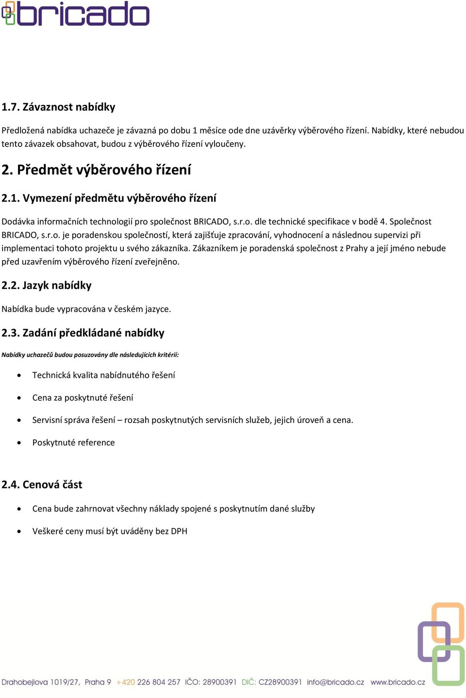 Zákazníkem je poradenská společnost z Prahy a její jméno nebude před uzavřením výběrového řízení zveřejněno. 2.2. Jazyk nabídky Nabídka bude vypracována v českém jazyce. 2.3.