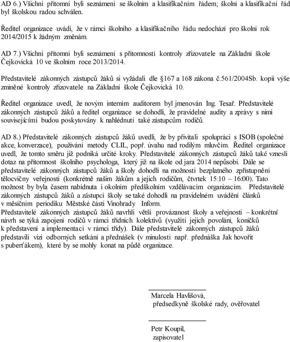 ) Všichni přítomní byli seznámení s přítomností kontroly zřizovatele na Základní škole Čejkovická 10 ve školním roce 2013/2014.