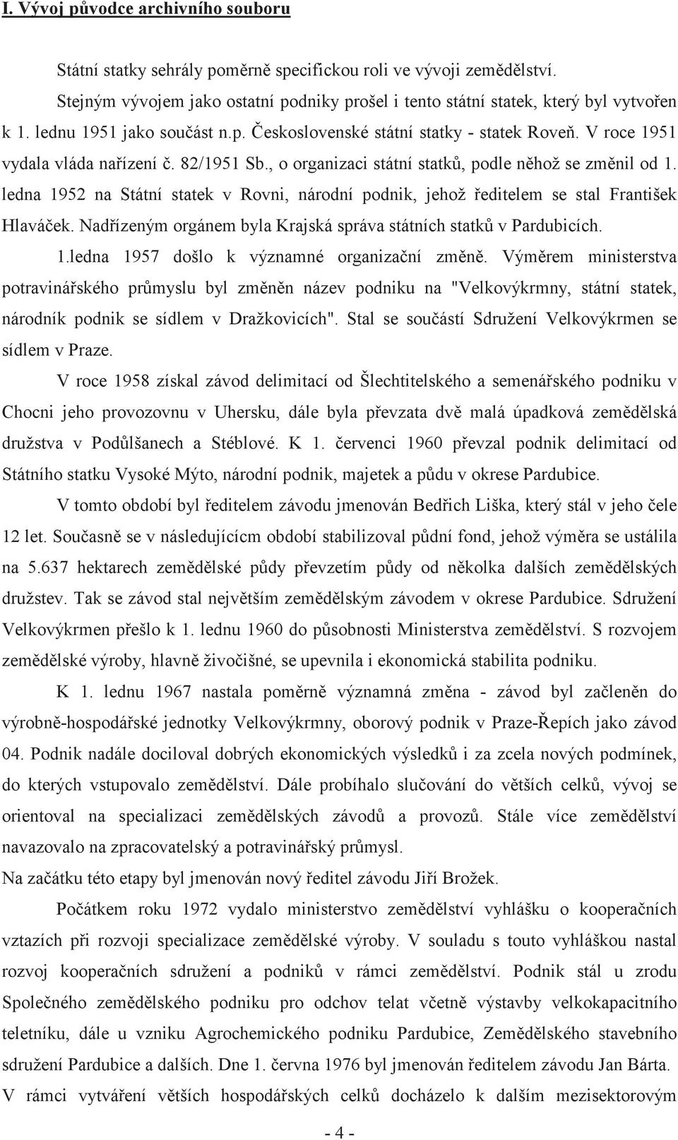 ledna 1952 na Státní statek v Rovni, národní podnik, jehož editelem se stal František Hlavá ek. Nad ízeným orgánem byla Krajská správa státních statk v Pardubicích. 1.ledna 1957 došlo k významné organiza ní zm n.
