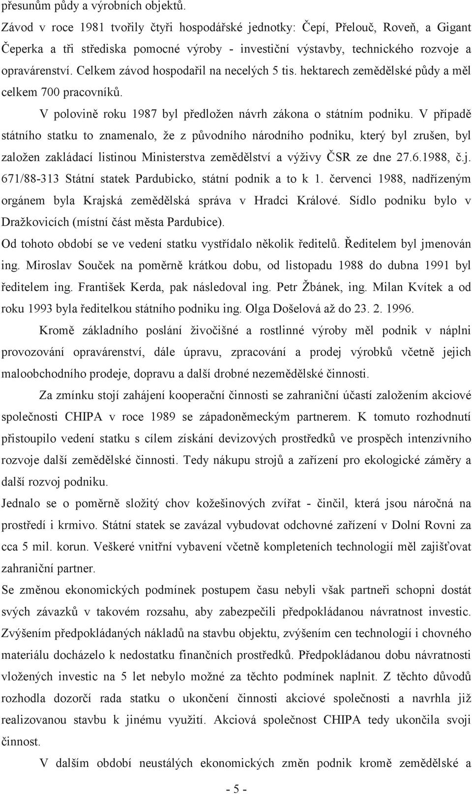 Celkem závod hospoda il na necelých 5 tis. hektarech zem d lské p dy a m l celkem 700 pracovník. V polovin roku 1987 byl p edložen návrh zákona o státním podniku.