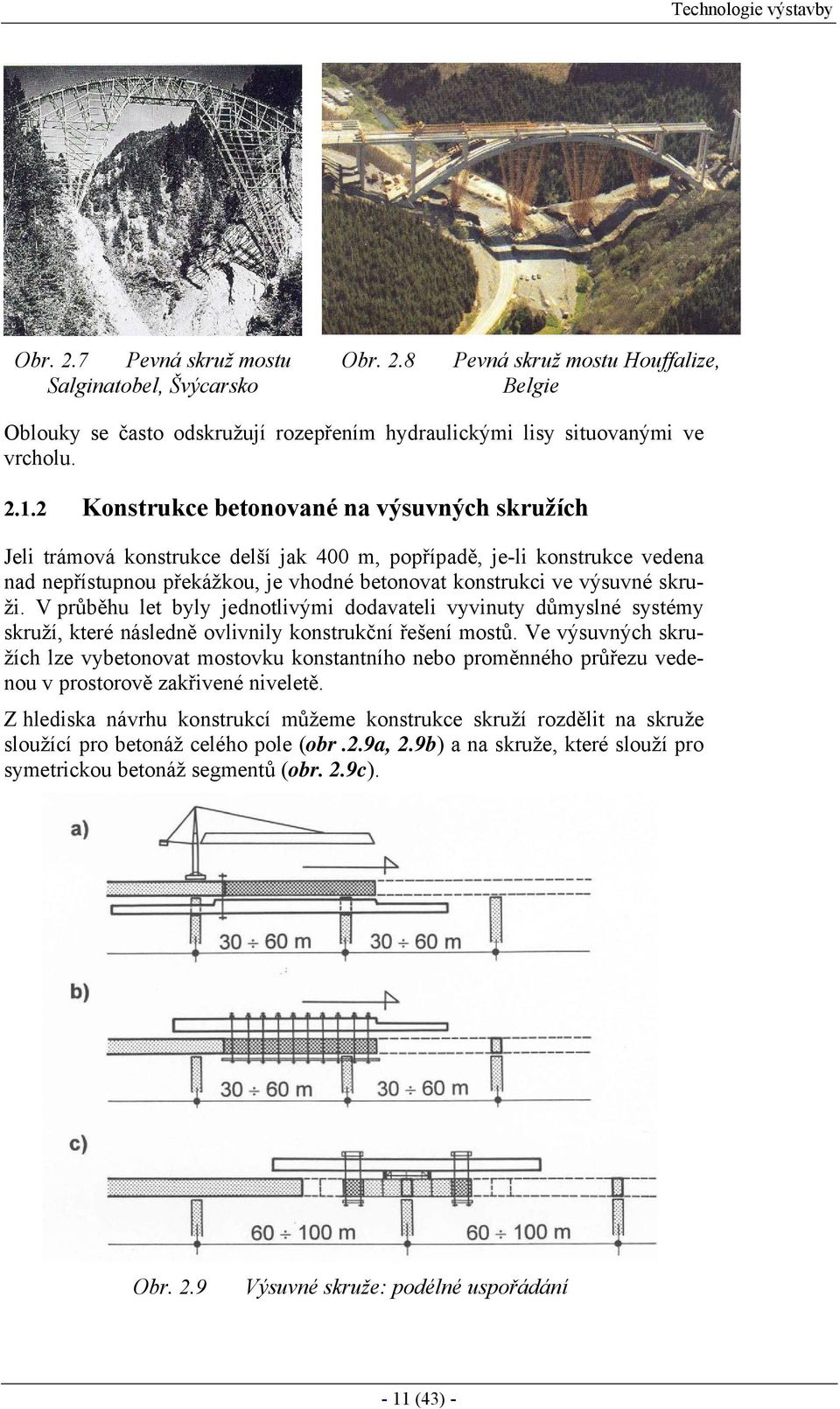 skruži. V průběhu let byly jednotlivými dodavateli vyvinuty důmyslné systémy skruží, které následně ovlivnily konstrukční řešení mostů.