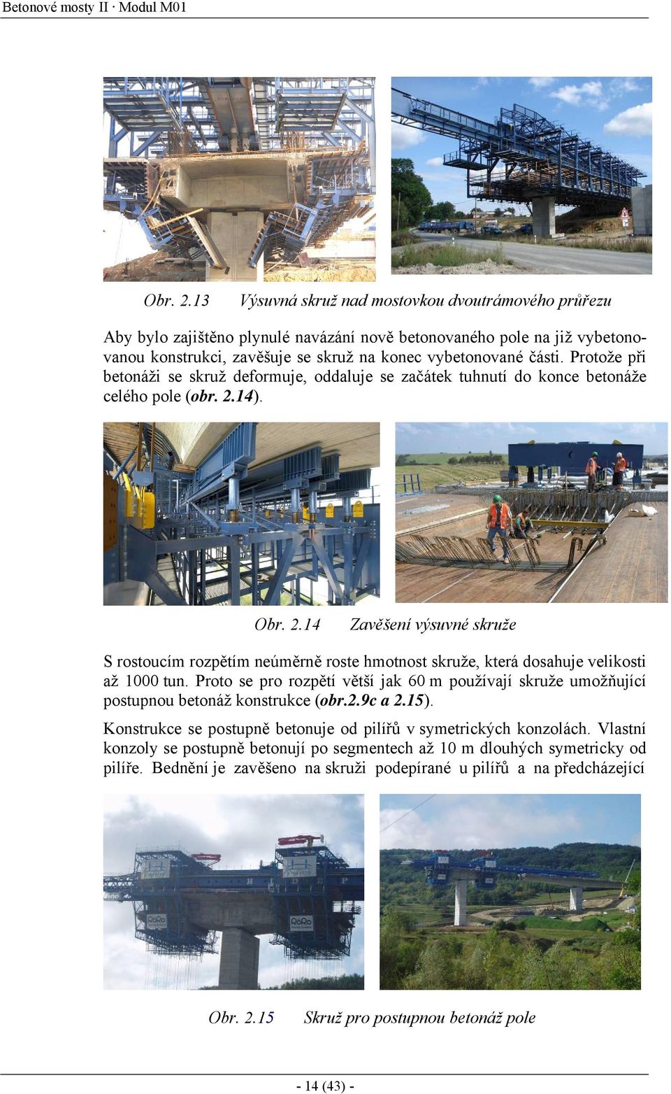 Protože při betonáži se skruž deformuje, oddaluje se začátek tuhnutí do konce betonáže celého pole (obr. 2.