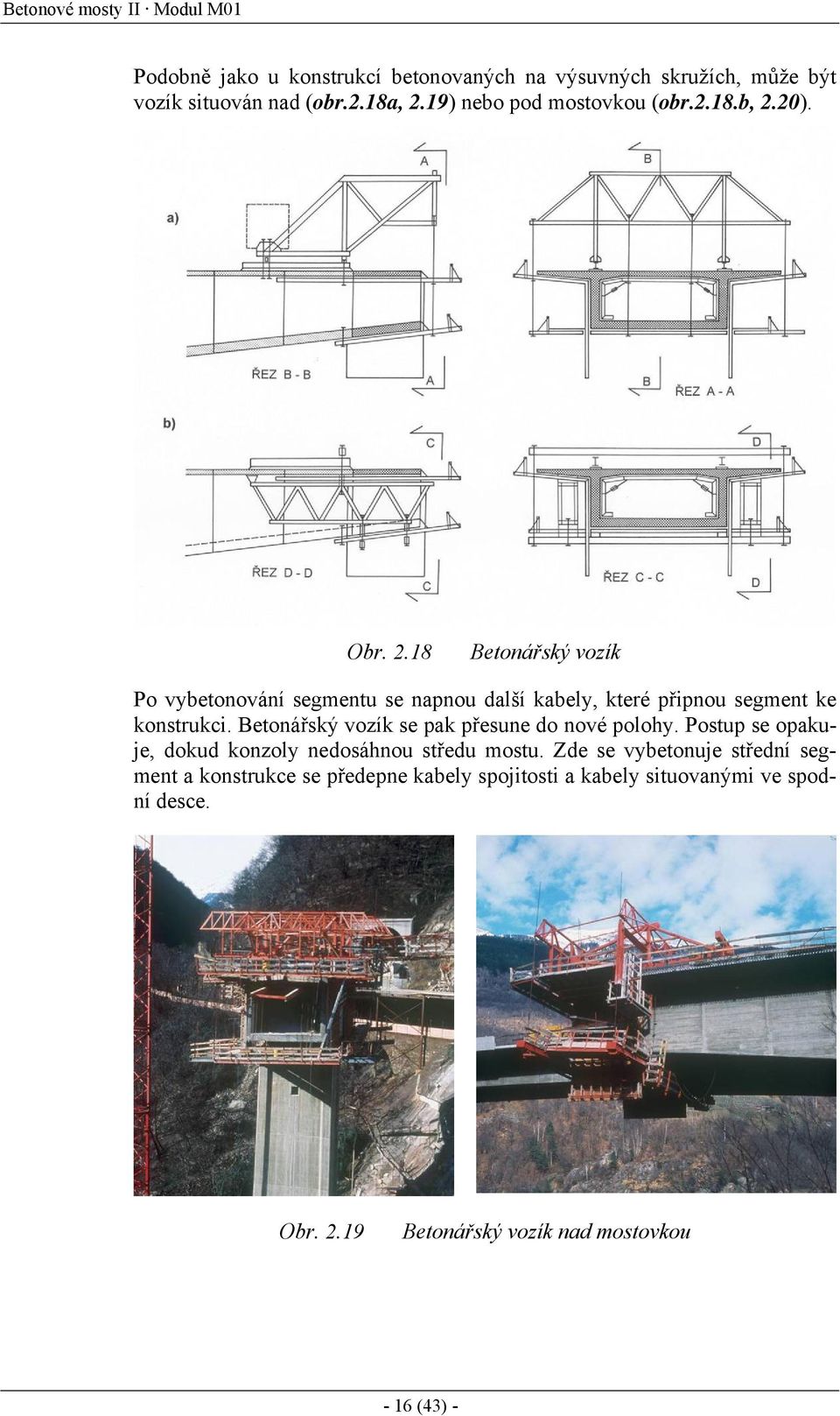 20). Obr. 2.18 Betonářský vozík Po vybetonování segmentu se napnou další kabely, které připnou segment ke konstrukci.